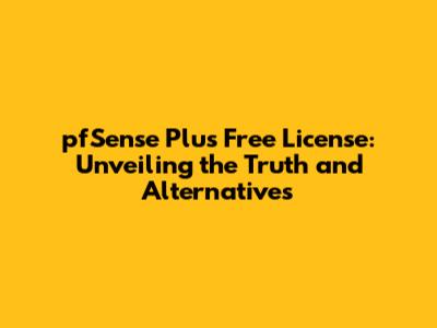pfSense Plus Free License: Unveiling the Truth and Alternatives